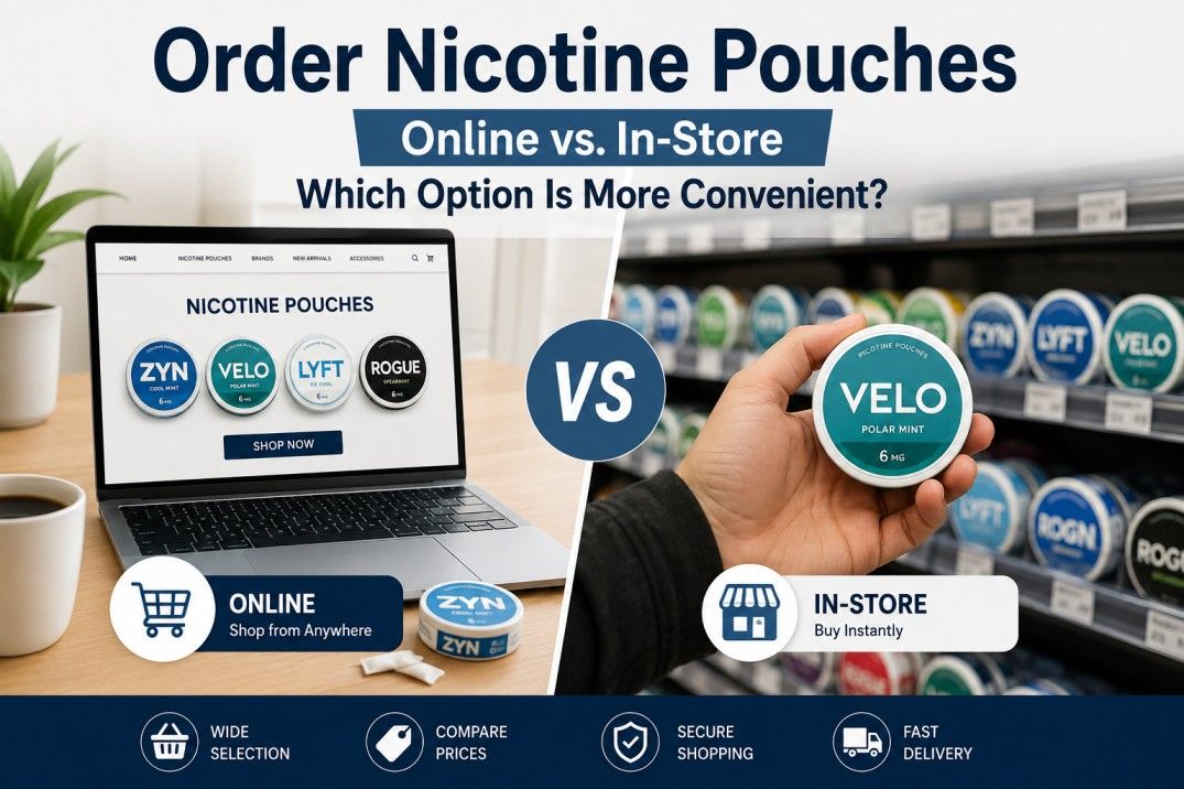 Order Nicotine Pouches Online vs. In-Store: Which Option Is More Convenient?